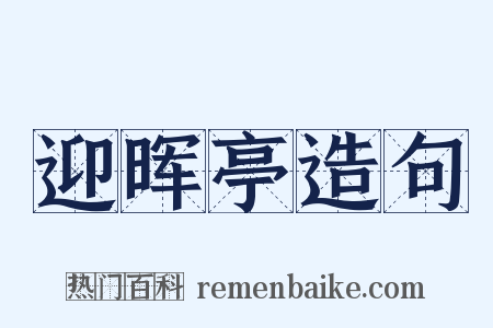 迎晖亭造句是什么意思的图片